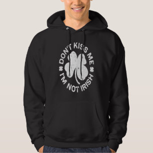 Don't Kiss Me I'm Not Irish Saint Patrick Day s Hoodie