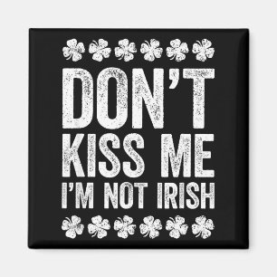 Don't Kiss Me I'm Not Irish Shirt Funny St Patrick Magnet