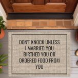 Don't Knock Unless I Ordered Food From You Funny Doormat<br><div class="desc">This funny doormat design features the words "Don't Knock Unless I Married You Birthed You Or Ordered Food From You Funny Doormat". Personalise this cute rustic faux burlap country door mat with your own custom greeting. The perfect unique modern housewarming or new homeowners gift.</div>