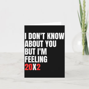 Dont Know About But Feeling 20x2 40th Birthday Card