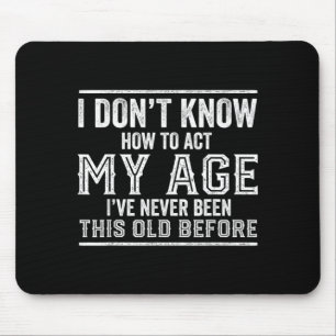 Dont Know How To Act Age Funny Birthday Quote Mouse Pad
