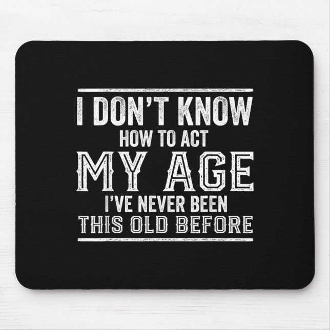 Dont Know How To Act Age Funny Birthday Quote Mouse Pad (Front)