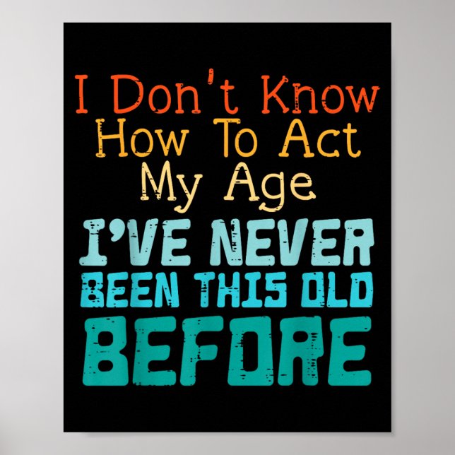 Dont Know How To Act Age Funny Old Birthday Men Poster (Front)