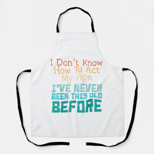 Dont Know How To Act My Age Funny Old Birthday Men Apron