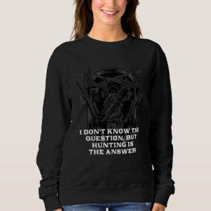 Dont Know Hunting Is Answer  Hunter Humor Sweatshirt