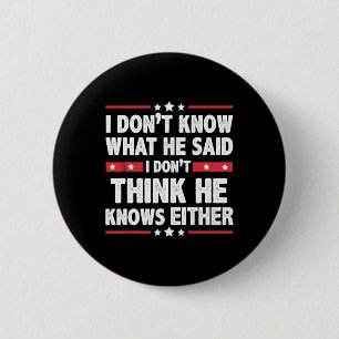 Don't Know What He Said I Dont Think He Knows Eith 6 Cm Round Badge