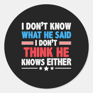 Don't Know What He Said I Dont Think He Knows Eith Classic Round Sticker