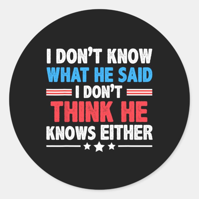Don't Know What He Said I Dont Think He Knows Eith Classic Round Sticker (Front)
