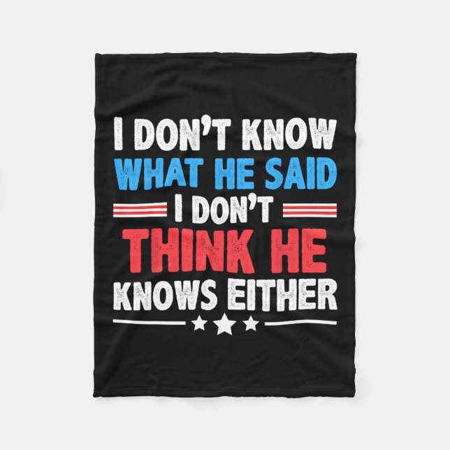Don't Know What He Said I Dont Think He Knows Eith Fleece Blanket (Front)