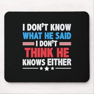 Don't Know What He Said I Dont Think He Knows Eith Mouse Pad