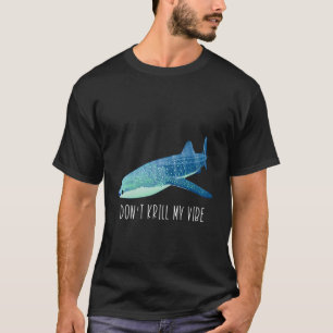 Don'T Krill My Vibe Cute Whale Shark Quote T-Shirt
