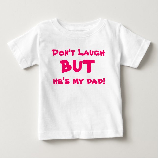 Don't Laugh, but he's my dad Baby T-Shirt (Front)