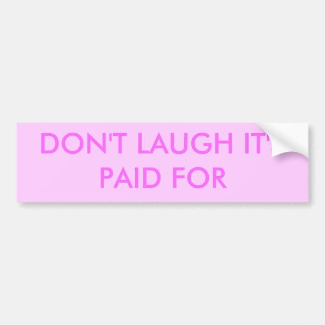 DON'T LAUGH IT'S PAID FOR BUMPER STICKER (Front)