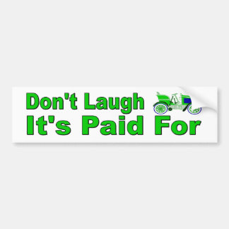 Don't Laugh. It's Paid For. Funny bumper sticker. Bumper Sticker