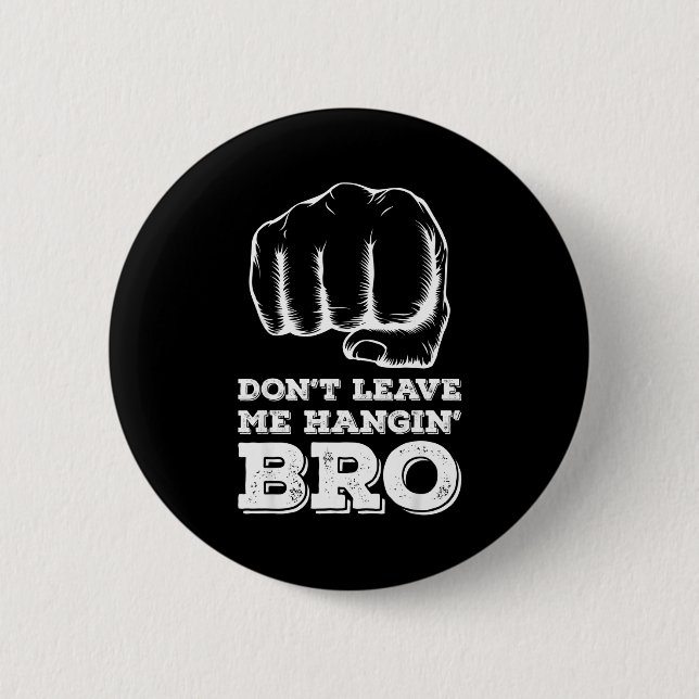 Dont Leave Me Hanging Bro - Fist Bump  6 Cm Round Badge (Front)