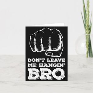 Dont Leave Me Hanging Bro - Fist Bump Card