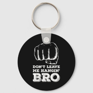 Dont Leave Me Hanging Bro - Fist Bump Key Ring