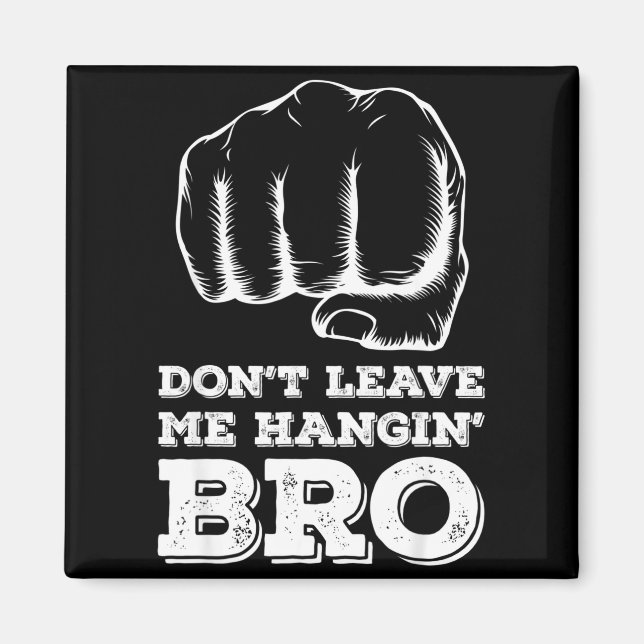 Dont Leave Me Hanging Bro - Fist Bump  Magnet (Front)