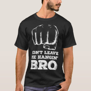 Dont Leave Me Hanging Bro - Fist Bump  T-Shirt