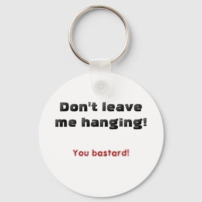 Don't leave me hanging!, You bastard! Key Ring (Front)