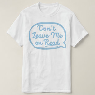 Don't Leave Me On Read T-Shirt