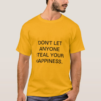 DON'T LET ANYONE STEAL YOUR HAPPINESS. T-Shirt