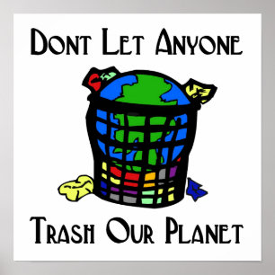 Don't let anyone Trash our Planet Poster