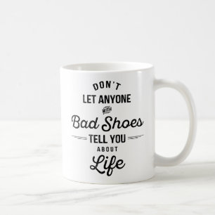 Don't Let Anyone with Bad Shoes Tell You... Coffee Mug