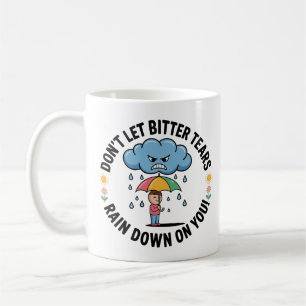 Don't Let Bitter Tears Rain Down On You Coffee Mug