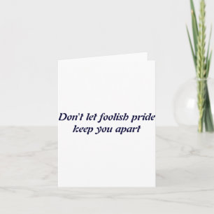 Dont Let Foolish Pride  Card