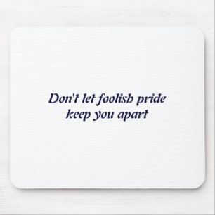 Dont Let Foolish Pride  Mouse Pad