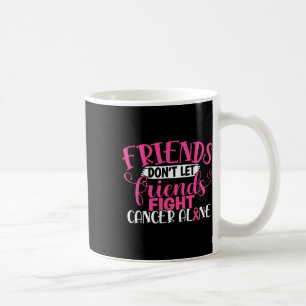 Don't Let Friends Fight Alone Breast Cancer 1  Coffee Mug