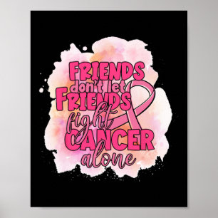 Don't Let Friends Fight Cancer Alone Pink Ribbon  Poster