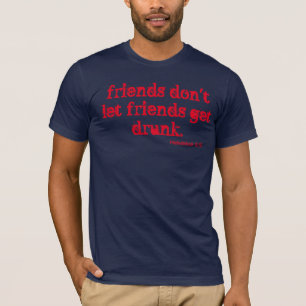 Don't let friends get drunk! T-Shirt