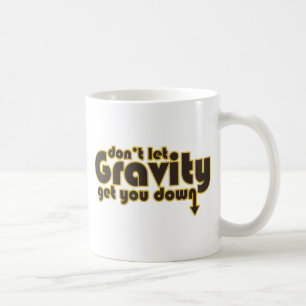 Don't let Gravity get you Down for Science Geeks Coffee Mug