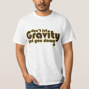 Don't let Gravity get you Down for Science Geeks T-Shirt