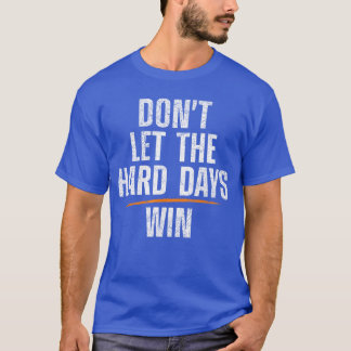 Dont Let Hard Days Win girl friends T-Shirt