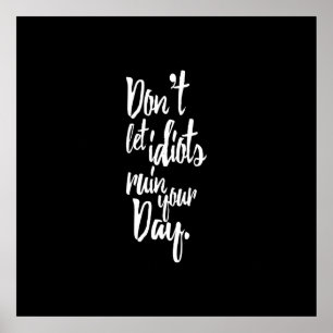 Don't Let Idiots Ruin Your Day Black White Quote Poster