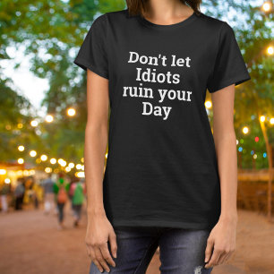 Dont Let Idiots Ruin Your Day Bold T-Shirt