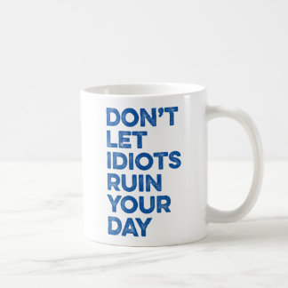 Don't Let Idiots Ruin Your Day. Coffee Mug