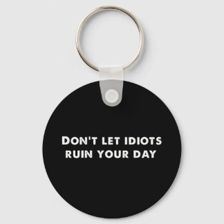 Don't Let Idiots Ruin Your Day , Funny  Key Ring