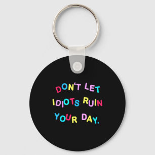 Don't Let Idiots Ruin Your Day Funny Sarcasm Humor Key Ring