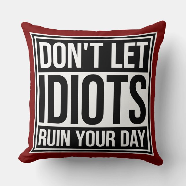 Don't Let Idiots Ruin Your Day Funny Sarcastic Fun Cushion (Front)