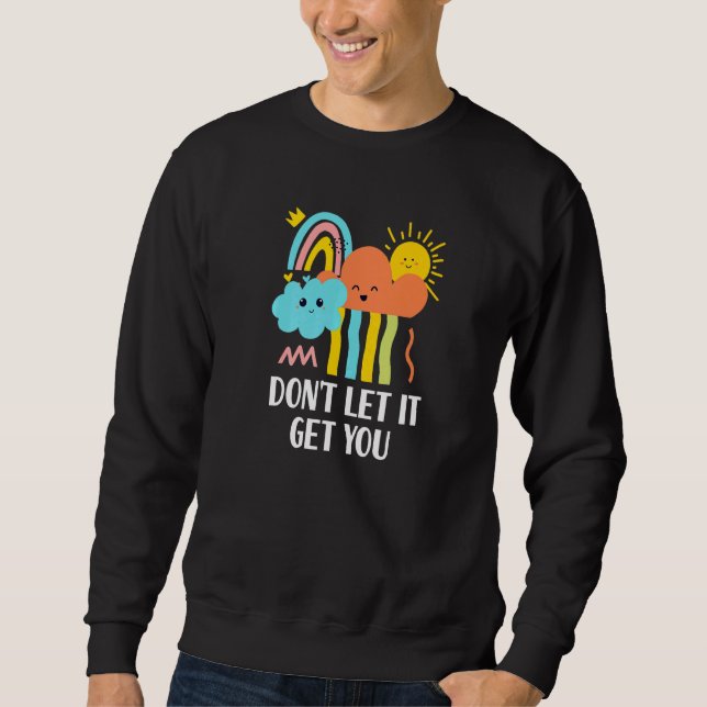 Dont Let It Get You Inspirational Kindness Sweatshirt (Front)