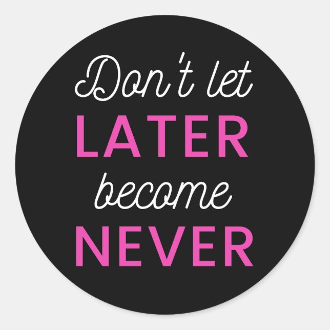 Dont Let Later Become Never Classic Round Sticker (Front)