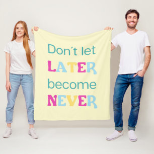 Don't let later become never  fleece blanket