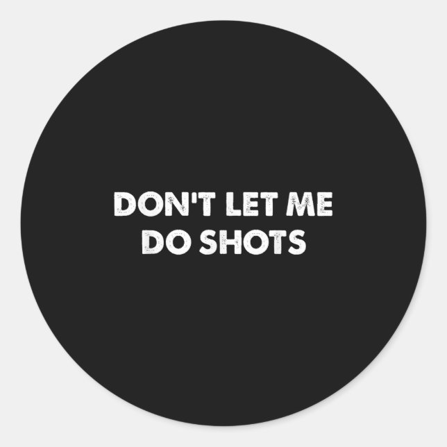 Don't Let Me Do Shots Funny Quotes  Classic Round Sticker (Front)