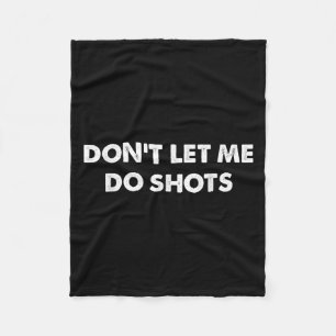 Don't Let Me Do Shots Funny Quotes Fleece Blanket