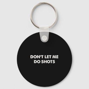 Don't Let Me Do Shots Funny Quotes Key Ring