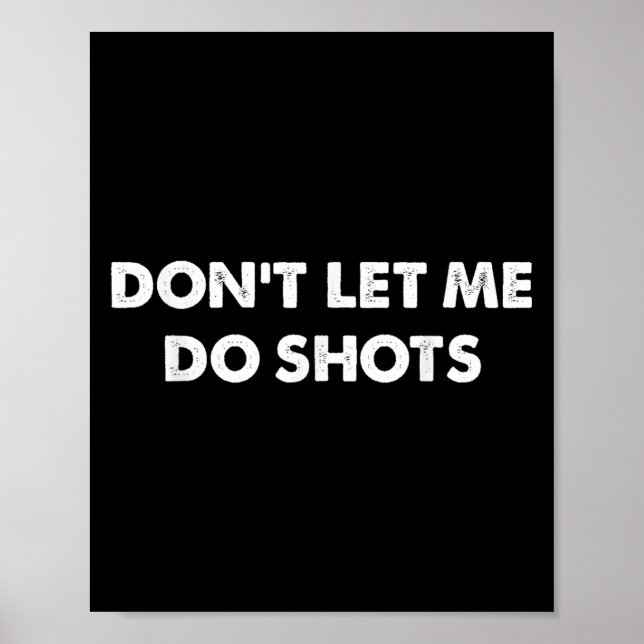 Don't Let Me Do Shots Funny Quotes  Poster (Front)